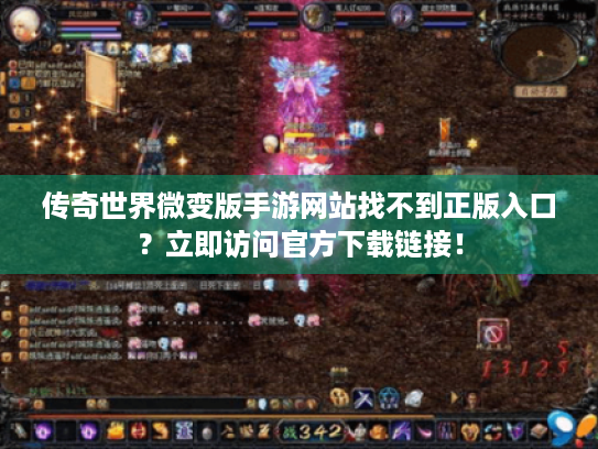 传奇世界微变版手游网站找不到正版入口？立即访问官方下载链接！