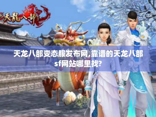 天龙八部变态服发布网,靠谱的天龙八部sf网站哪里找? 天龙八部变态服发布网,靠谱的天龙八部sf网站哪里找?