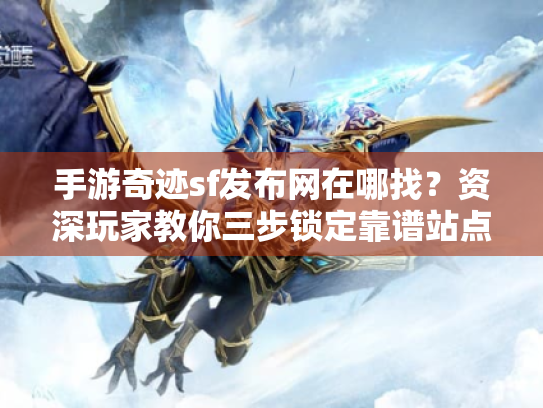 手游奇迹sf发布网在哪找？资深玩家教你三步锁定靠谱站点