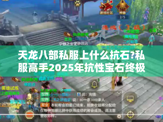 天龙八部私服上什么抗石?私服高手2025年抗性宝石终极解析 天龙八部私服上什么抗石?私服高手2025年抗性宝石终极解析