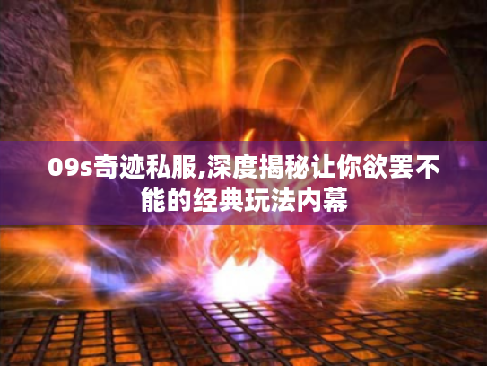 09s奇迹私服,深度揭秘让你欲罢不能的经典玩法内幕