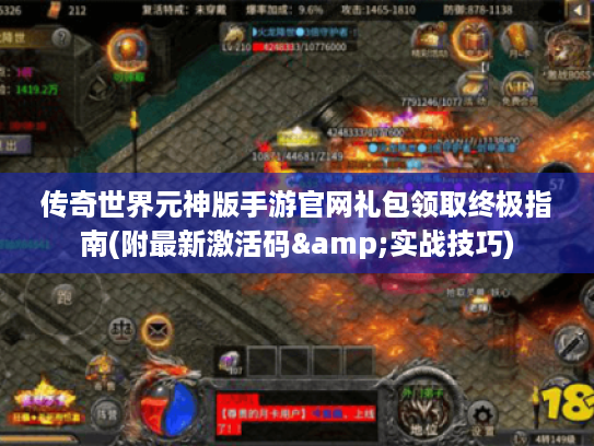 传奇世界元神版手游官网礼包领取终极指南(附最新激活码&实战技巧) 传奇世界元神版手游官网礼包领取终极指南(附最新激活码&实战技巧)