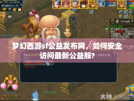 梦幻西游sf公益发布网,如何安全访问最新公益服? 梦幻西游sf公益发布网,如何安全访问最新公益服?