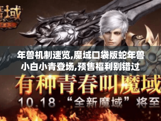 年兽机制速览,魔域口袋版蛇年兽小白小青登场,预售福利别错过 年兽机制速览,魔域口袋版蛇年兽小白小青登场,预售福利别错过