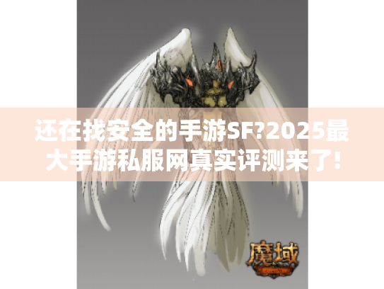 还在找安全的手游SF?2025最大手游私服网真实评测来了! 还在找安全的手游SF?2025最大手游私服网真实评测来了!
