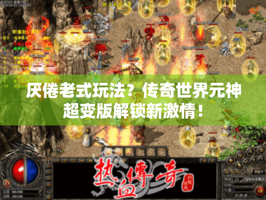 厌倦老式玩法？传奇世界元神超变版解锁新激情！
