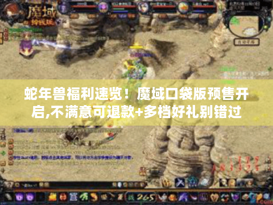 蛇年兽福利速览!魔域口袋版预售开启,不满意可退款+多档好礼别错过 蛇年兽福利速览!魔域口袋版预售开启,不满意可退款+多档好礼别错过