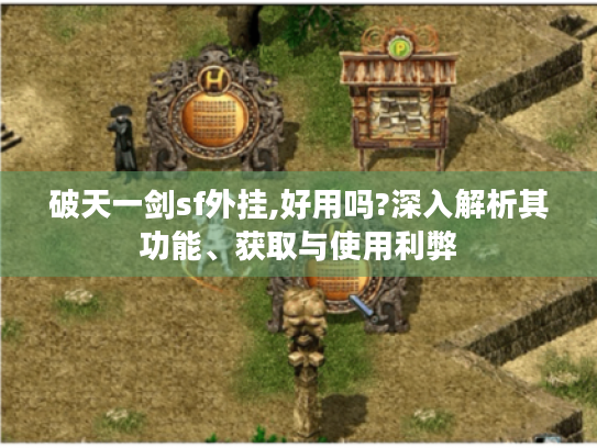破天一剑sf外挂,好用吗?深入解析其功能、获取与使用利弊 破天一剑sf外挂,好用吗?深入解析其功能、获取与使用利弊