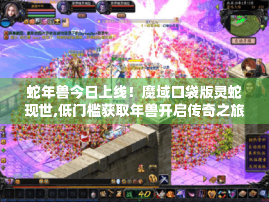 蛇年兽今日上线!魔域口袋版灵蛇现世,低门槛获取年兽开启传奇之旅 蛇年兽今日上线!魔域口袋版灵蛇现世,低门槛获取年兽开启传奇之旅