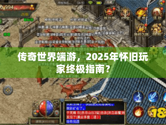 传奇世界端游,2025年怀旧玩家终极指南? 传奇世界端游,2025年怀旧玩家终极指南?
