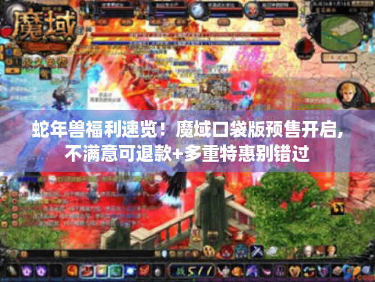 蛇年兽福利速览!魔域口袋版预售开启,不满意可退款+多重特惠别错过 蛇年兽福利速览!魔域口袋版预售开启,不满意可退款+多重特惠别错过