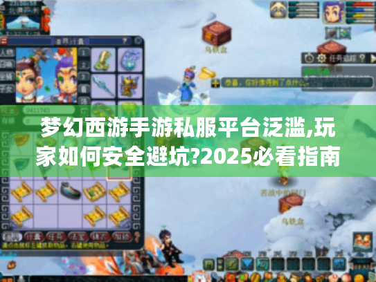 梦幻西游手游私服平台泛滥,玩家如何安全避坑?2025必看指南) 梦幻西游手游私服平台泛滥,玩家如何安全避坑?2025必看指南)