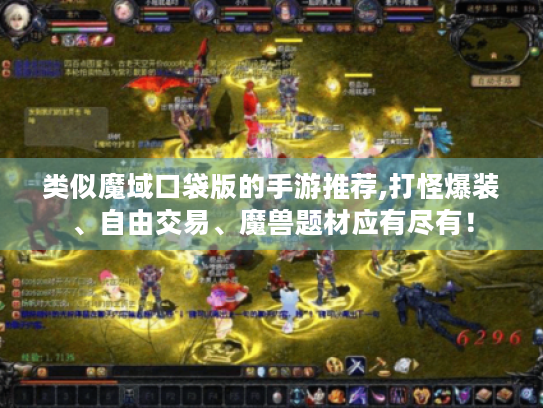 类似魔域口袋版的手游推荐,打怪爆装、自由交易、魔兽题材应有尽有! 类似魔域口袋版的手游推荐,打怪爆装、自由交易、魔兽题材应有尽有!