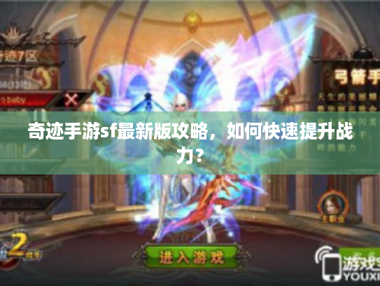 奇迹手游sf最新版攻略，如何快速提升战力？