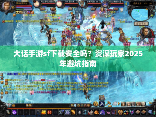 大话手游sf下载安全吗?资深玩家2025年避坑指南 大话手游sf下载安全吗?资深玩家2025年避坑指南