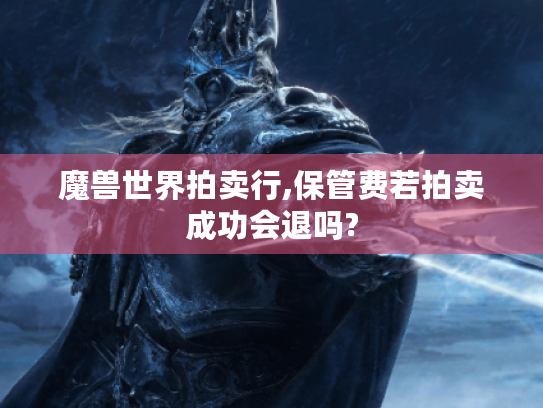 魔兽世界拍卖行,保管费若拍卖成功会退吗? 魔兽世界拍卖行,保管费若拍卖成功会退吗?