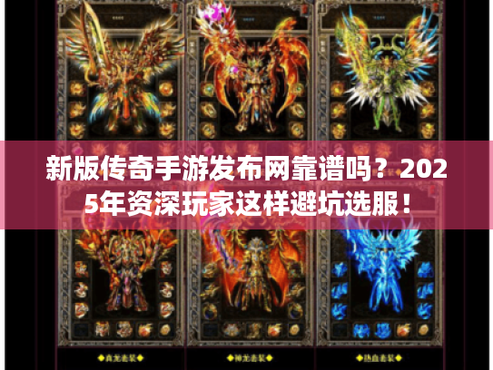 新版传奇手游发布网靠谱吗?2025年资深玩家这样避坑选服! 新版传奇手游发布网靠谱吗?2025年资深玩家这样避坑选服!