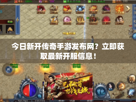 今日新开传奇手游发布网?立即获取最新开服信息! 今日新开传奇手游发布网?立即获取最新开服信息!