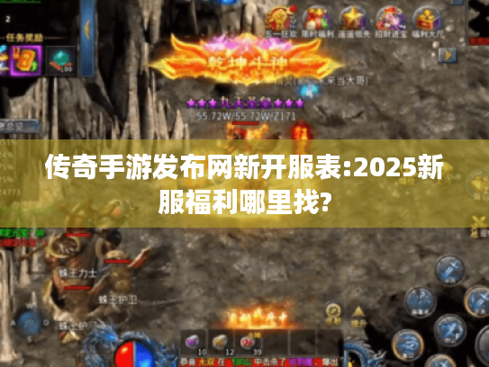 传奇手游发布网新开服表:2025新服福利哪里找?
