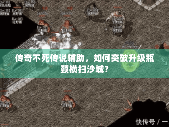 传奇不死传说辅助，如何突破升级瓶颈横扫沙城？