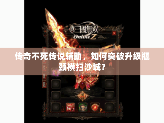 传奇不死传说辅助，如何突破升级瓶颈横扫沙城？