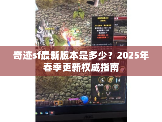 奇迹sf最新版本是多少?2025年春季更新权威指南 奇迹sf最新版本是多少?2025年春季更新权威指南