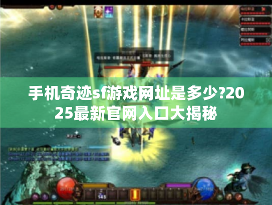 手机奇迹sf游戏网址是多少?2025最新官网入口大揭秘