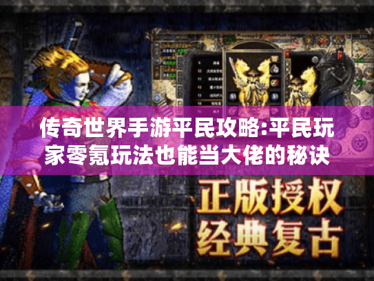 传奇世界手游平民攻略:平民玩家零氪玩法也能当大佬的秘诀 传奇世界手游平民攻略:平民玩家零氪玩法也能当大佬的秘诀