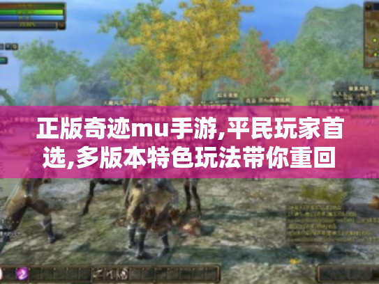 正版奇迹mu手游,平民玩家首选,多版本特色玩法带你重回魔幻世界 正版奇迹mu手游,平民玩家首选,多版本特色玩法带你重回魔幻世界