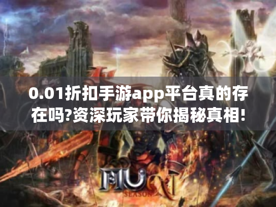 0.01折扣手游app平台真的存在吗?资深玩家带你揭秘真相! 0.01折扣手游app平台真的存在吗?资深玩家带你揭秘真相!