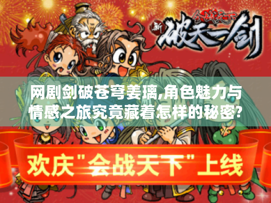 网剧剑破苍穹姜璃,角色魅力与情感之旅究竟藏着怎样的秘密? 网剧剑破苍穹姜璃,角色魅力与情感之旅究竟藏着怎样的秘密?