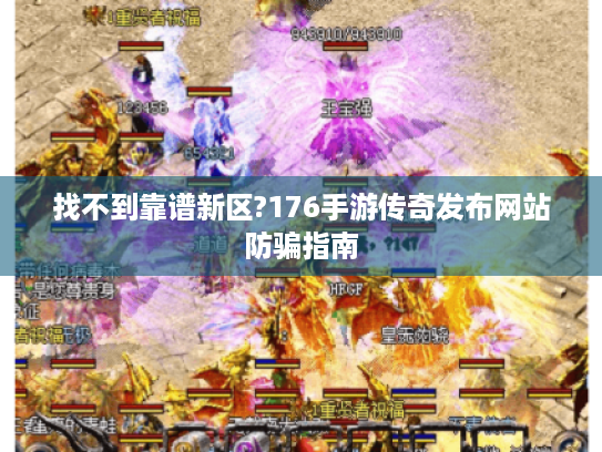 找不到靠谱新区?176手游传奇发布网站防骗指南