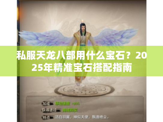 私服天龙八部用什么宝石?2025年精准宝石搭配指南 私服天龙八部用什么宝石?2025年精准宝石搭配指南