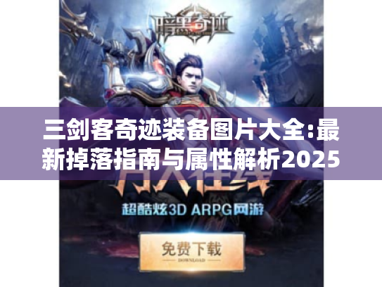 三剑客奇迹装备图片大全:最新掉落指南与属性解析2025 三剑客奇迹装备图片大全:最新掉落指南与属性解析2025