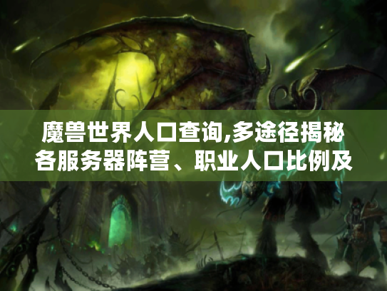 魔兽世界人口查询,多途径揭秘各服务器阵营、职业人口比例及地图人数 魔兽世界人口查询,多途径揭秘各服务器阵营、职业人口比例及地图人数