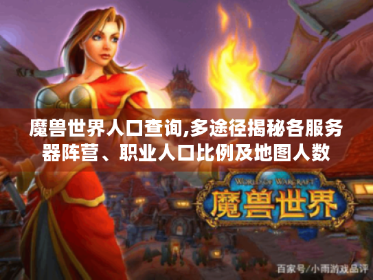 魔兽世界人口查询,多途径揭秘各服务器阵营、职业人口比例及地图人数 魔兽世界人口查询,多途径揭秘各服务器阵营、职业人口比例及地图人数