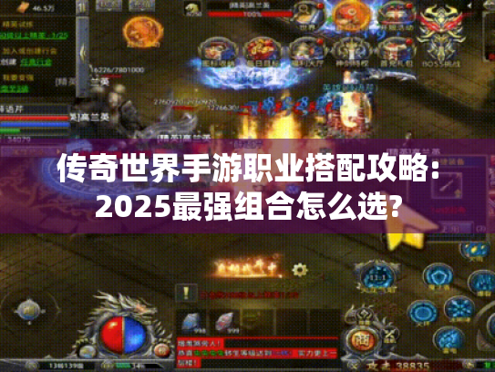 传奇世界手游职业搭配攻略:2025最强组合怎么选? 传奇世界手游职业搭配攻略:2025最强组合怎么选?