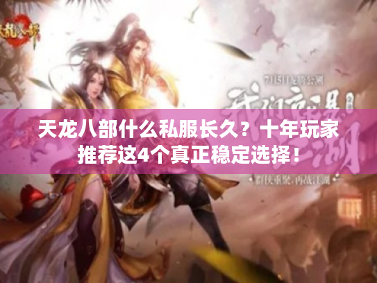 天龙八部什么私服长久?十年玩家推荐这4个真正稳定选择! 天龙八部什么私服长久?十年玩家推荐这4个真正稳定选择!