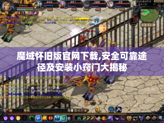 魔域怀旧版官网下载,安全可靠途径及安装小窍门大揭秘 魔域怀旧版官网下载,安全可靠途径及安装小窍门大揭秘