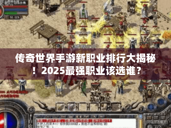 传奇世界手游新职业排行大揭秘!2025最强职业该选谁? 传奇世界手游新职业排行大揭秘!2025最强职业该选谁?