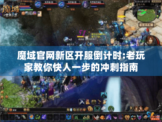 魔域官网新区开服倒计时:老玩家教你快人一步的冲刺指南 魔域官网新区开服倒计时:老玩家教你快人一步的冲刺指南