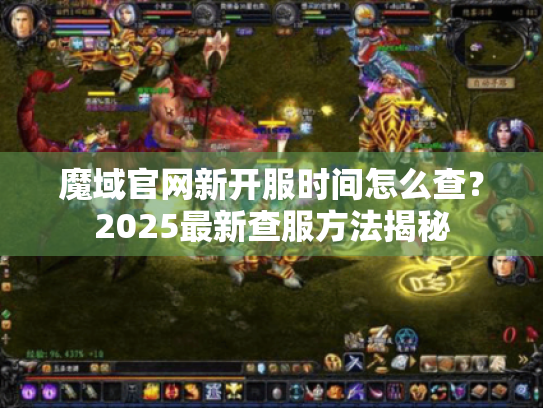 魔域官网新开服时间怎么查？2025最新查服方法揭秘