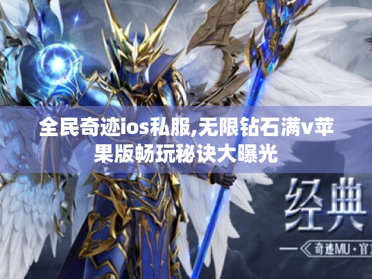 全民奇迹ios私服,无限钻石满v苹果版畅玩秘诀大曝光 全民奇迹ios私服,无限钻石满v苹果版畅玩秘诀大曝光
