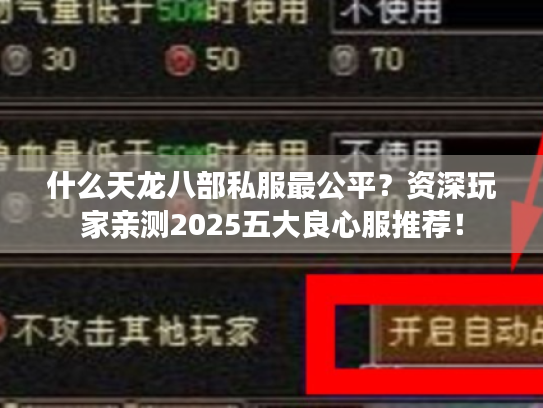 什么天龙八部私服最公平?资深玩家亲测2025五大良心服推荐! 什么天龙八部私服最公平?资深玩家亲测2025五大良心服推荐!