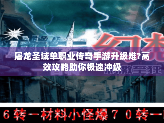 屠龙圣域单职业传奇手游升级难?高效攻略助你极速冲级 屠龙圣域单职业传奇手游升级难?高效攻略助你极速冲级