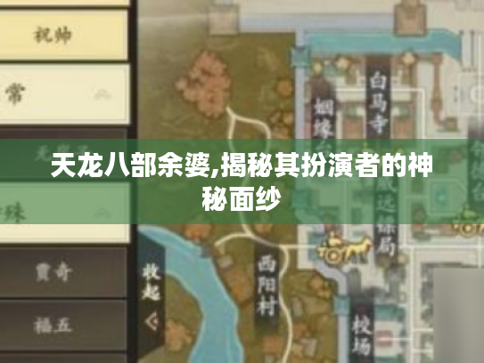 天龙八部余婆,揭秘其扮演者的神秘面纱 天龙八部余婆,揭秘其扮演者的神秘面纱