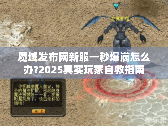 魔域发布网新服一秒爆满怎么办?2025真实玩家自救指南 魔域发布网新服一秒爆满怎么办?2025真实玩家自救指南