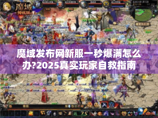 魔域发布网新服一秒爆满怎么办?2025真实玩家自救指南 魔域发布网新服一秒爆满怎么办?2025真实玩家自救指南