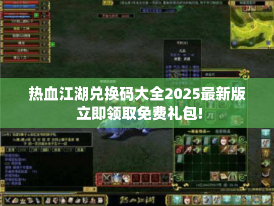 热血江湖兑换码大全2025最新版 立即领取免费礼包!