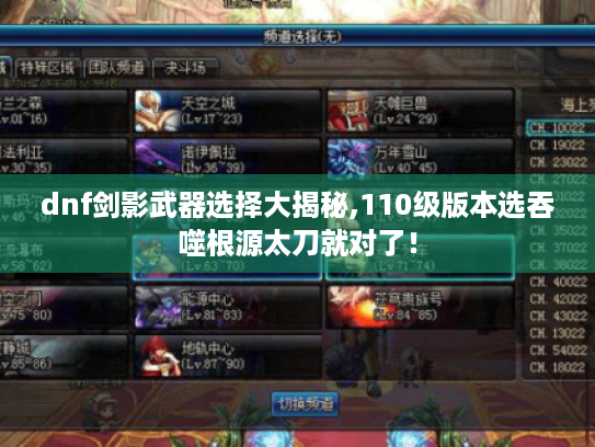 dnf剑影武器选择大揭秘,110级版本选吞噬根源太刀就对了! dnf剑影武器选择大揭秘,110级版本选吞噬根源太刀就对了!